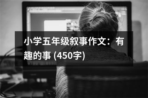 小學(xué)五年級敘事作文：有趣的事 (450字)