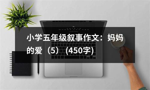 小學五年級敘事作文：媽媽的愛（5） (450字)