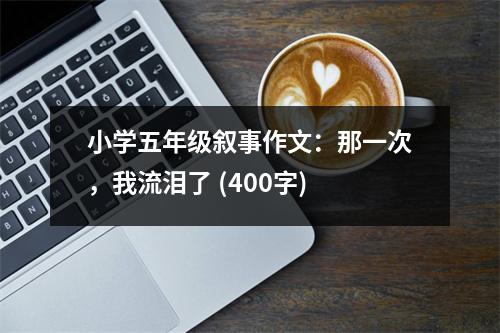 小學(xué)五年級(jí)敘事作文：那一次，我流淚了 (400字)