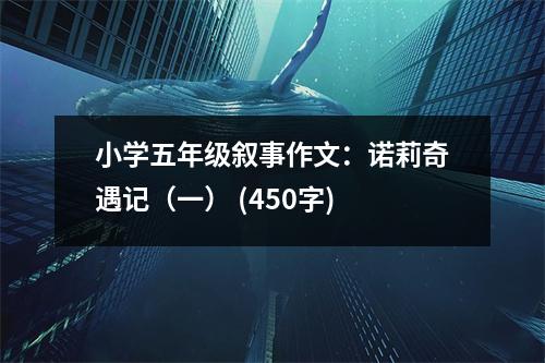 小學(xué)五年級敘事作文：諾莉奇遇記（一） (450字)