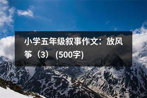 小學(xué)五年級敘事作文：放風(fēng)箏（3） (500字)