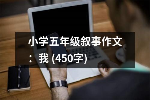小學(xué)五年級敘事作文：我 (450字)