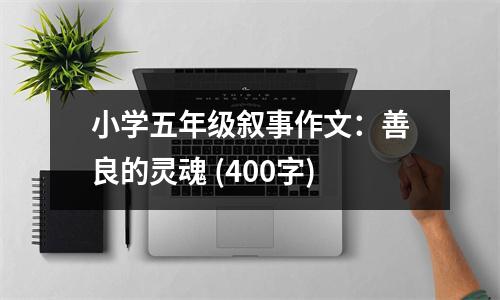 小學五年級敘事作文：善良的靈魂 (400字)