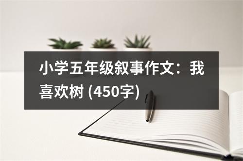 小學五年級敘事作文：我喜歡樹 (450字)