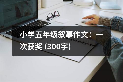 小學五年級敘事作文：一次獲獎 (300字)