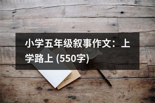 小學(xué)五年級敘事作文：上學(xué)路上 (550字)