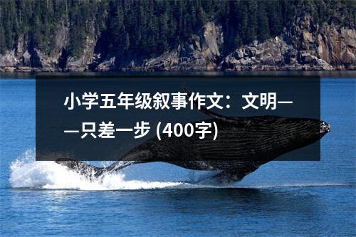 小學(xué)五年級(jí)敘事作文：文明——只差一步 (400字)