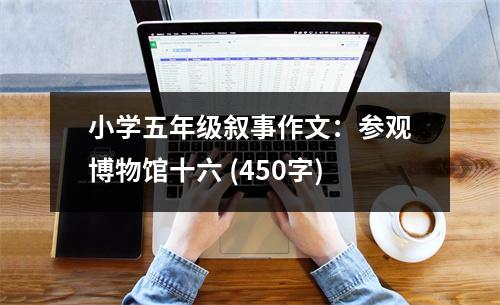 小學(xué)五年級(jí)敘事作文：參觀博物館十六 (450字)