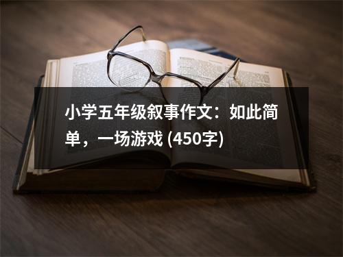 小學(xué)五年級敘事作文：如此簡單，一場游戲 (450字)