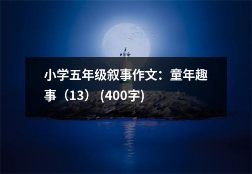 小學(xué)五年級(jí)敘事作文：童年趣事（13） (400字)