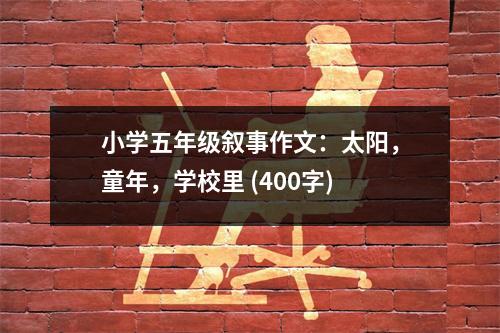 小學五年級敘事作文：太陽，童年，學校里 (400字)