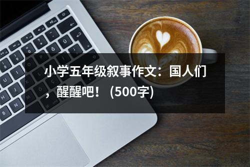 小學五年級敘事作文：國人們，醒醒吧！ (500字)