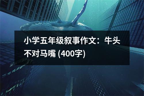 小學五年級敘事作文：牛頭不對馬嘴 (400字)