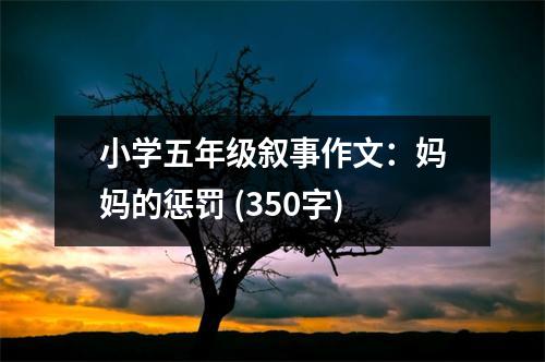 小學五年級敘事作文：媽媽的懲罰 (350字)