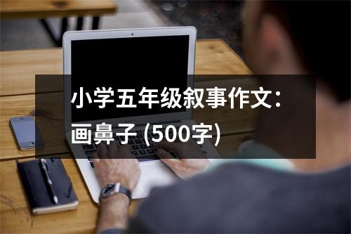 小學(xué)五年級(jí)敘事作文：畫鼻子 (500字)