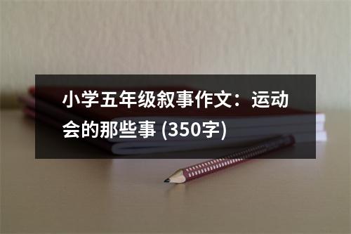 小學五年級敘事作文：運動會的那些事 (350字)