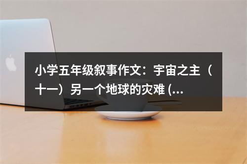 小學五年級敘事作文：宇宙之主（十一）另一個地球的災(zāi)難 (450字)