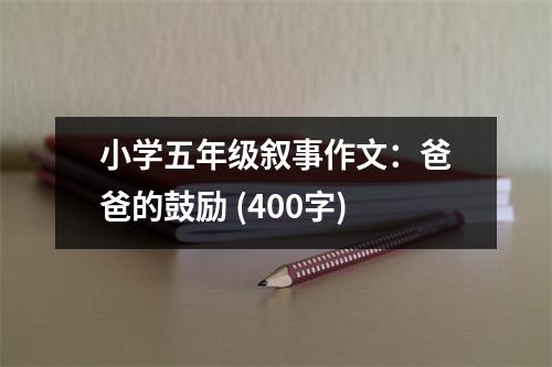 小學(xué)五年級(jí)敘事作文：爸爸的鼓勵(lì) (400字)
