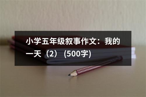 小學(xué)五年級(jí)敘事作文：我的一天（2） (500字)