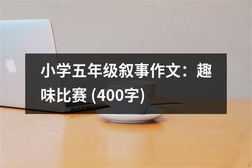 小學(xué)五年級(jí)敘事作文：趣味比賽 (400字)