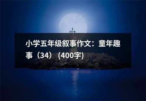 小學(xué)五年級敘事作文：童年趣事（34） (400字)