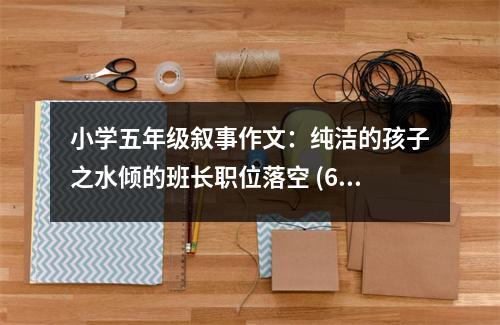 小學(xué)五年級敘事作文：純潔的孩子之水傾的班長職位落空 (650字)