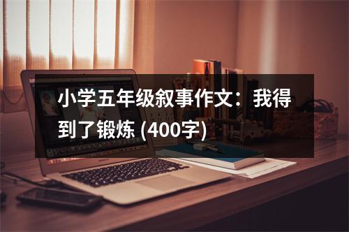 小學(xué)五年級敘事作文：我得到了鍛煉 (400字)