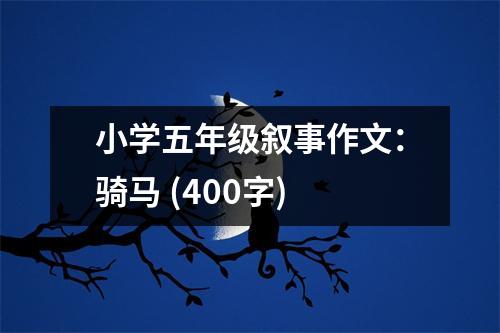 小學(xué)五年級敘事作文：騎馬 (400字)