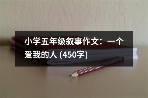 小學(xué)五年級敘事作文：一個(gè)愛我的人 (450字)