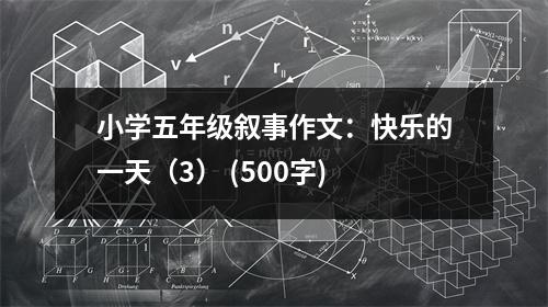 小學五年級敘事作文：快樂的一天（3） (500字)