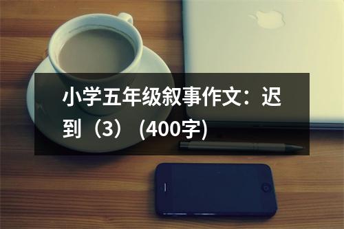 小學五年級敘事作文：遲到（3） (400字)