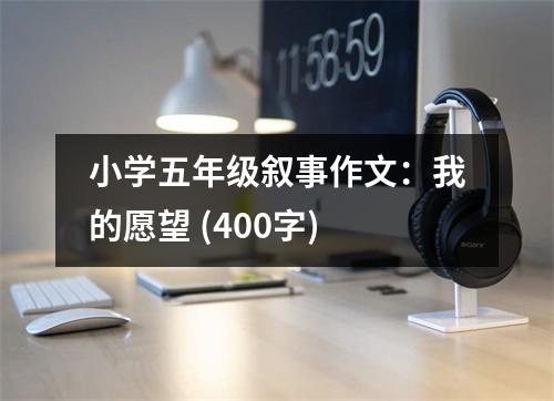 小學五年級敘事作文：我的愿望 (400字)
