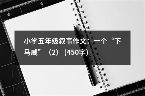 小學五年級敘事作文：一個“下馬威”（2） (450字)