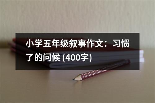 小學五年級敘事作文：習慣了的問候 (400字)