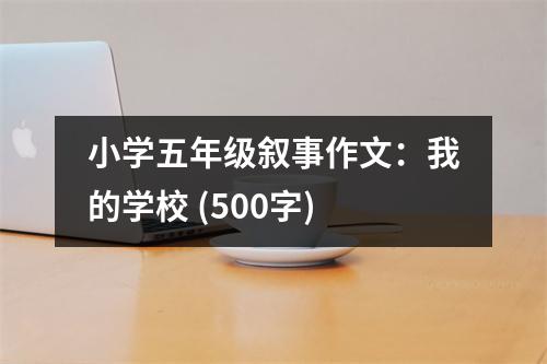 小學(xué)五年級敘事作文：我的學(xué)校 (500字)