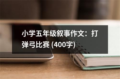 小學(xué)五年級(jí)敘事作文：打彈弓比賽 (400字)