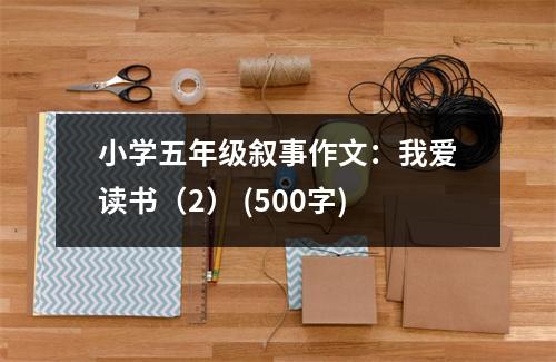 小學(xué)五年級敘事作文：我愛讀書（2） (500字)