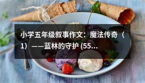 小學(xué)五年級(jí)敘事作文：魔法傳奇（1）——藍(lán)林的守護(hù) (550字)
