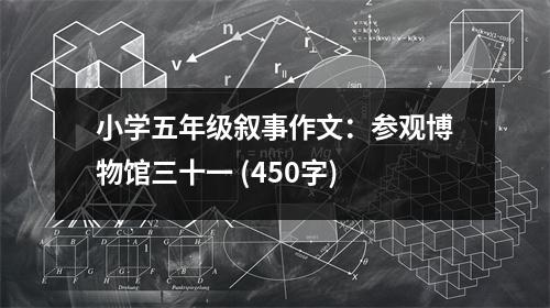 小學(xué)五年級敘事作文：參觀博物館三十一 (450字)