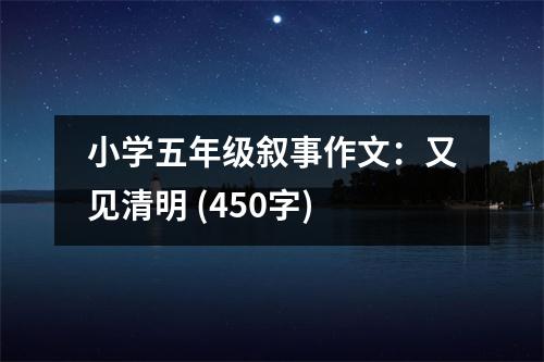 小學(xué)五年級敘事作文：又見清明 (450字)