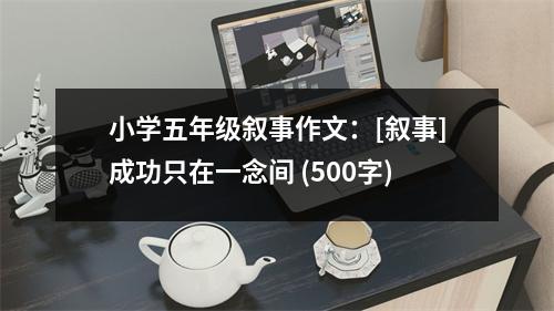 小學(xué)五年級(jí)敘事作文：[敘事]成功只在一念間 (500字)