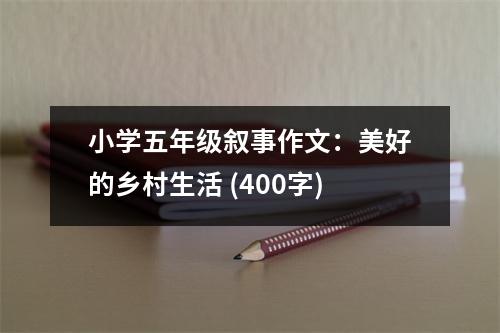 小學(xué)五年級(jí)敘事作文：美好的鄉(xiāng)村生活 (400字)
