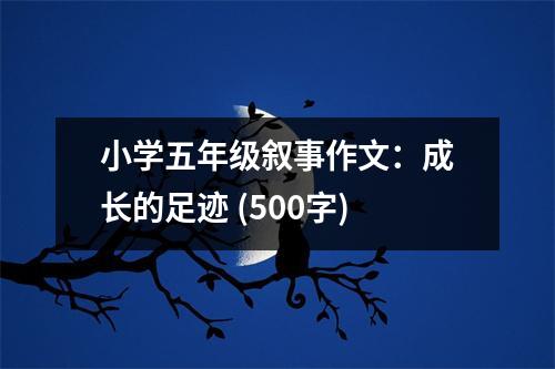 小學(xué)五年級(jí)敘事作文：成長(zhǎng)的足跡 (500字)