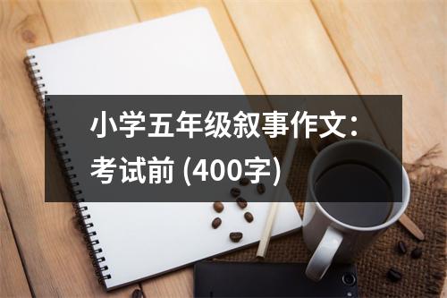 小學(xué)五年級(jí)敘事作文：考試前 (400字)