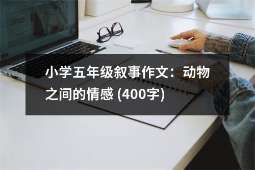 小學(xué)五年級(jí)敘事作文：動(dòng)物之間的情感 (400字)