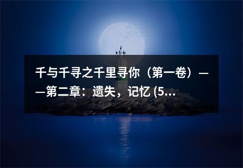 千與千尋之千里尋你（第一卷）——第二章：遺失，記憶 (500字)