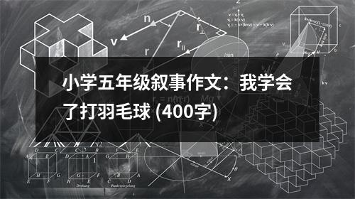 小學(xué)五年級(jí)敘事作文：我學(xué)會(huì)了打羽毛球 (400字)