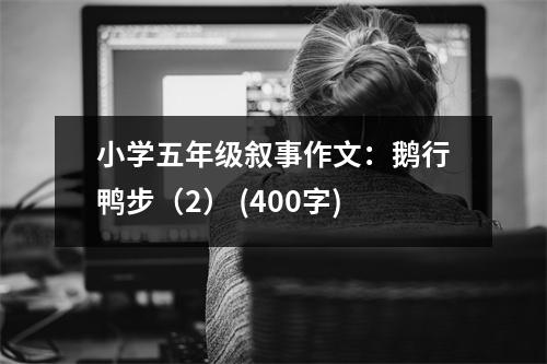 小學(xué)五年級(jí)敘事作文：鵝行鴨步（2） (400字)
