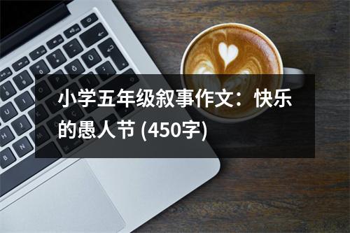 小學(xué)五年級(jí)敘事作文：快樂(lè)的愚人節(jié) (450字)
