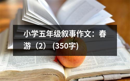 小學(xué)五年級(jí)敘事作文：春游（2） (350字)